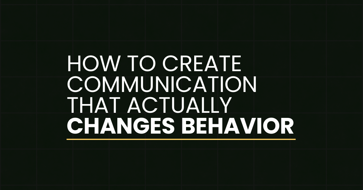 How to create communication that actually changes behavior
